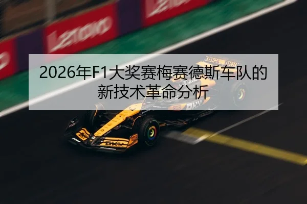 2026年F1大奖赛梅赛德斯车队的新技术革命分析