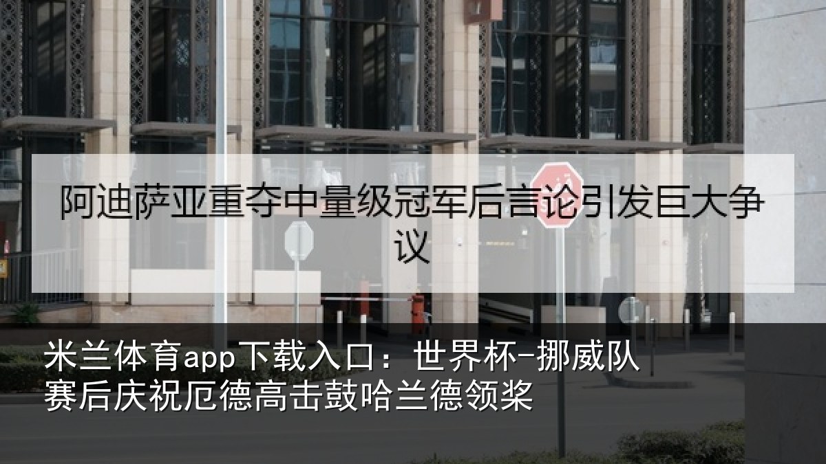 米兰体育app下载入口：世界杯-挪威队赛后庆祝厄德高击鼓哈兰德领桨