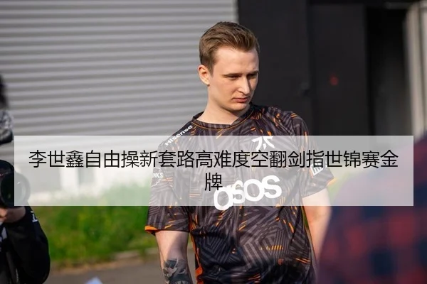 李世鑫自由操新套路高难度空翻剑指世锦赛金牌